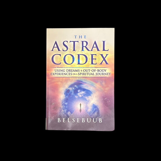 The Astral Codex: Using Dreams and Out-of-Body Experiences on a Spiritual Journey