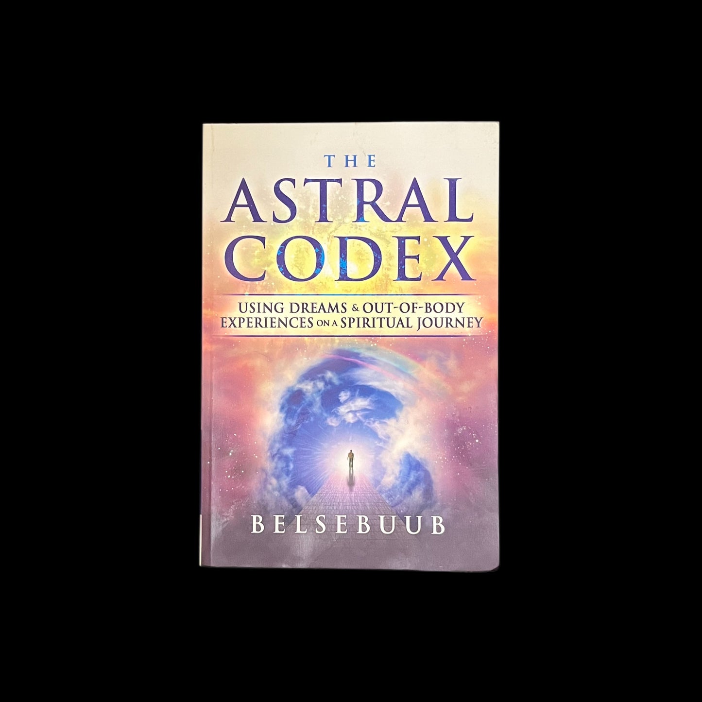 The Astral Codex: Using Dreams and Out-of-Body Experiences on a Spiritual Journey